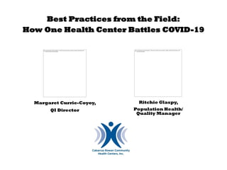 Best Practices from the Field:
How One Health Center Battles COVID-19
Margaret Currie-Coyoy,
QI Director
Ritchie Glaspy,
Population Health/
Quality Manager
 