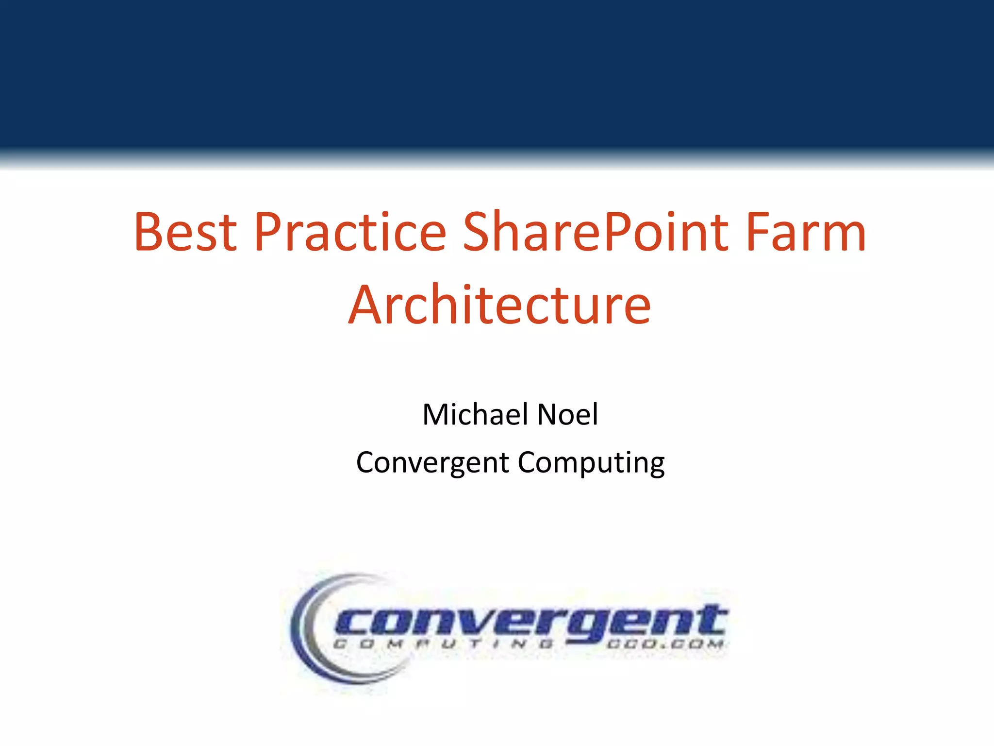 Best Practice SharePoint Farm ArchitectureMichael NoelConvergent ComputingTwitter: @MichaelTNoel