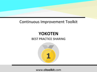 www.citoolkit.com
Continuous Improvement Toolkit
YOKOTEN
BEST PRACTICE SHARING
1
 