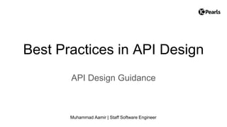 Best Practices in API Design
API Design Guidance
Muhammad Aamir | Staff Software Engineer
 