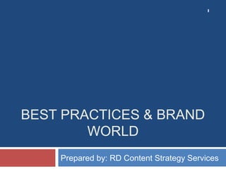 BEST PRACTICES & BRAND
WORLD
Prepared by: RD Content Strategy Services
1
 