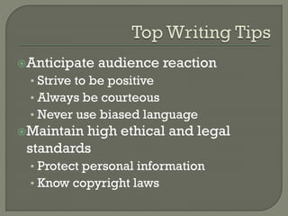Anticipate

audience reaction

• Strive to be positive
• Always be courteous
• Never use biased language
Maintain

high ethical and legal
standards
• Protect personal information
• Know copyright laws

 