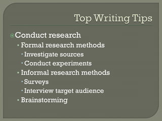 Conduct

research

• Formal research methods
 Investigate sources
 Conduct experiments
• Informal research methods
 Surveys
 Interview target audience
• Brainstorming

 