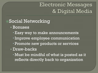 Social

Networking

• Bonuses
 Easy way to make announcements
 Improve employee communication
 Promote new products or services
• Draw-backs
 Must be mindful of what is posted as it
reflects directly back to organization

 