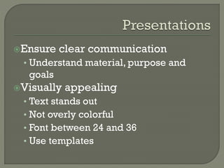 Ensure

clear communication

• Understand material, purpose and

goals
Visually

appealing

• Text stands out
• Not overly colorful
• Font between 24 and 36
• Use templates

 