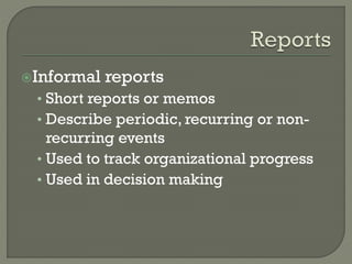 Informal

reports

• Short reports or memos
• Describe periodic, recurring or non-

recurring events
• Used to track organizational progress
• Used in decision making

 