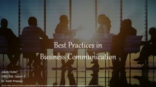 Best Practices in
Business Communication
Jakob Hutter
ORG 536: Option 1
Dr. Keith Pressey
Source: https://www.ey.com/en_us/consulting/how-can-the-internal-audit-function-most-effectively-communicate-the-results-of-its-work
 