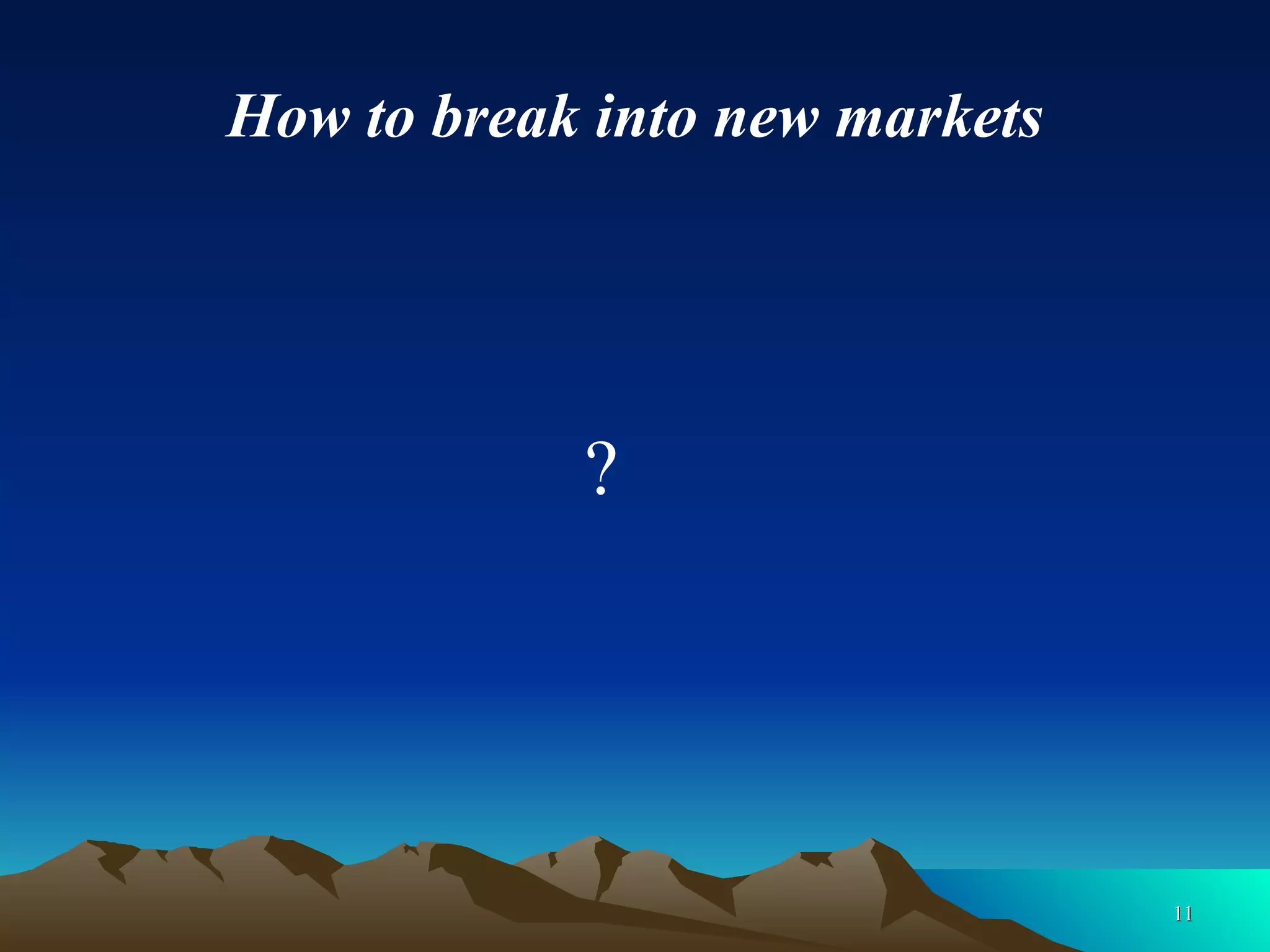 How to break into new markets   ? 
