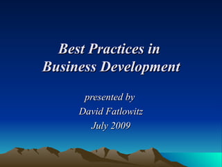 Best Practices in  Business Development presented by  David Fatlowitz July 2009 