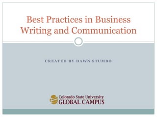 C R E A T E D B Y D A W N S T U M B O
Best Practices in Business
Writing and Communication
 