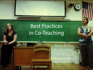Best Practices
in Co-Teaching
Spiro Bolos,
Rachel Hess,
Trish Randall,
Anne Twadell
 
