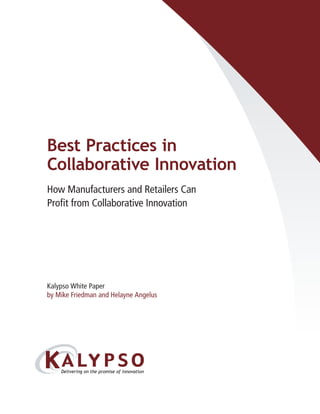 Best Practices in
Collaborative Innovation
How Manufacturers and Retailers Can
Profit from Collaborative Innovation




Kalypso White Paper
by Mike Friedman and Helayne Angelus




            Normal




            Reversed
 