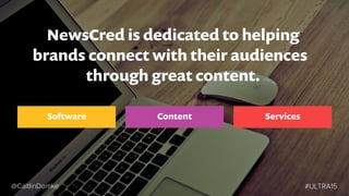 NewsCred is dedicated to helping
brands connect with their audiences
through great content.
Software ServicesContent
#ULTR...