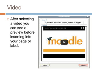 Video
 After selecting
a video you
can see a
preview before
inserting into
your page or
label.
 