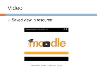 Video
 Saved view in resource
 