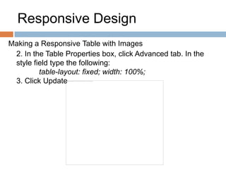 Responsive Design
Making a Responsive Table with Images
2. In the Table Properties box, click Advanced tab. In the
style field type the following:
table-layout: fixed; width: 100%;
3. Click Update
 