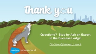 Questions? Stop by Ask an Expert
in the Success Lodge!
City View @ Metreon, Level 4
 