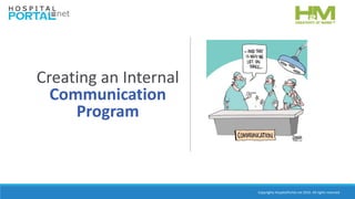 Copyrights HospitalPortal.net 2016. All rights reserved.
Creating an Internal
Communication
Program
 