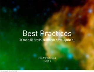 Best Practices
in mobile cross platform development
@wolframkriesing
@uxebu
Donnerstag, 11. November 2010
 