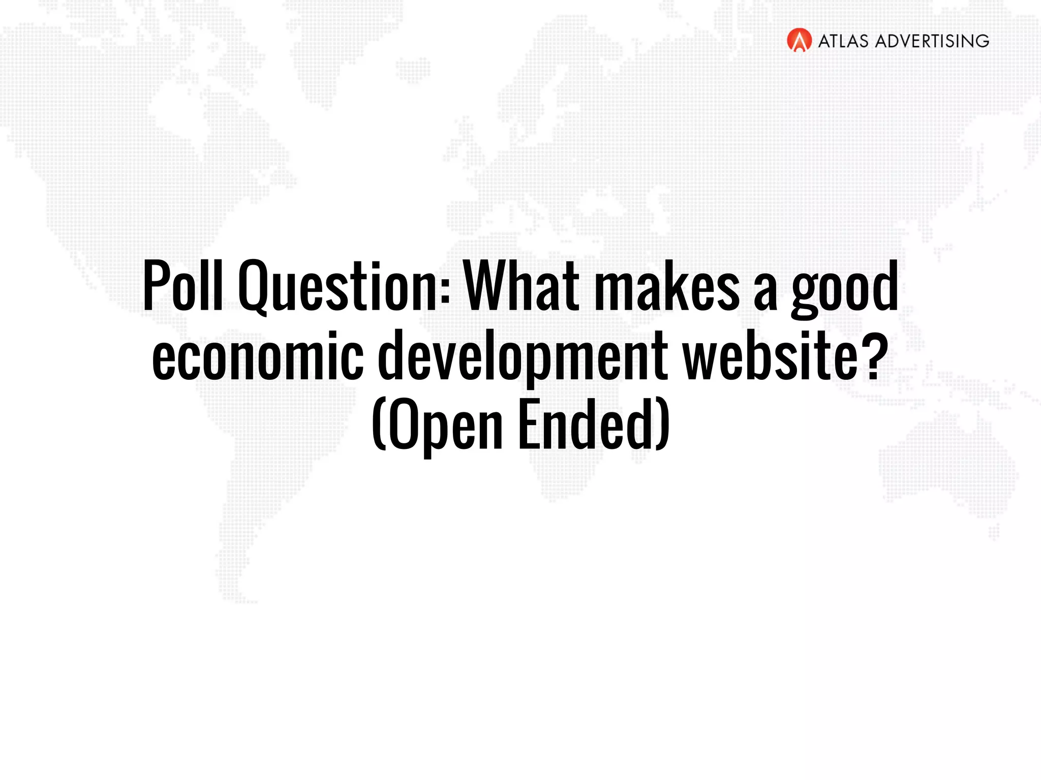 Poll Question: What makes a good
economic development website?
(Open Ended)
 