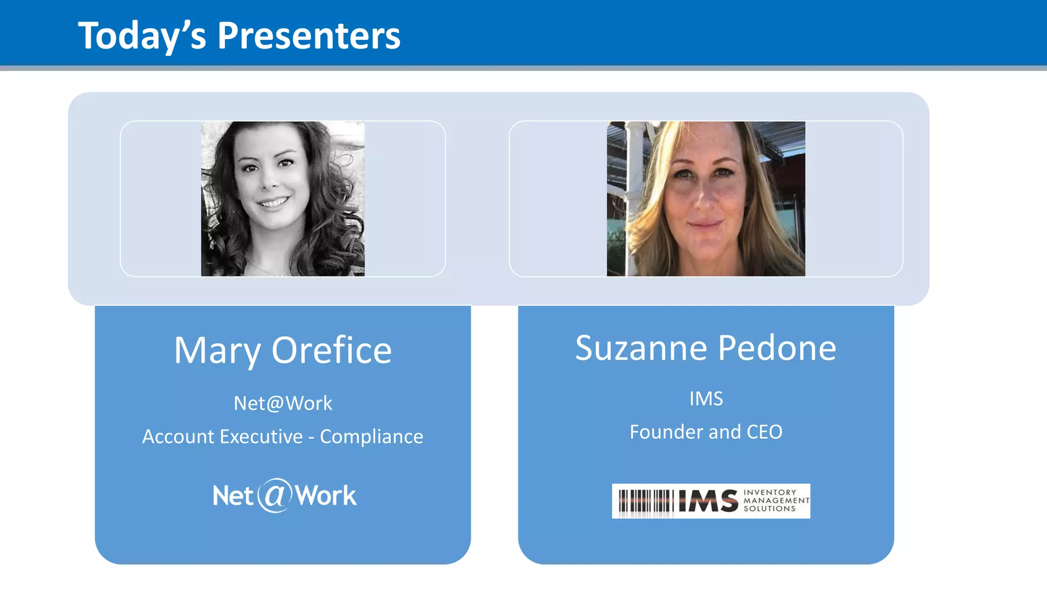 Today’s Presenters
Mary Orefice
Net@Work
Account Executive - Compliance
Suzanne Pedone
IMS
Founder and CEO
 