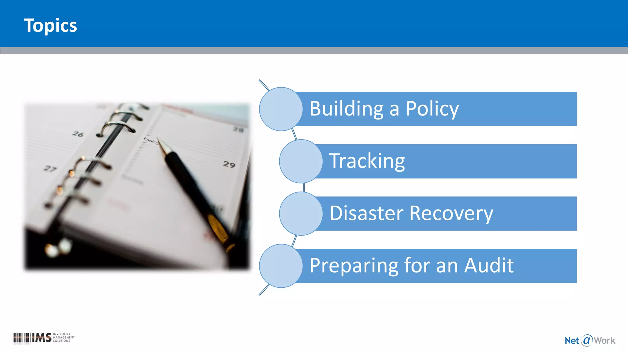 Topics
Building a Policy
Tracking
Disaster Recovery
Preparing for an Audit
 