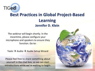 Best Practices in Global Project-Based Learning Jennifer D. Klein ,[object Object],[object Object],[object Object]