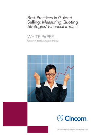 Best Practices in Guided
Selling: Measuring Quoting
Strategies’ Financial Impact

WHITE PAPER
Cincom in-depth analysis and review




                                 S I M P L I F I C AT I O N T H R O U G H I N N O VAT I O N ®
 