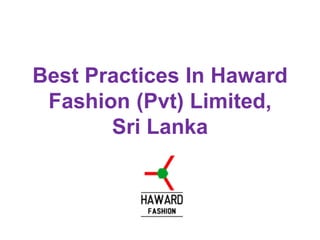Best Practices In Haward
Fashion (Pvt) Limited,
Sri Lanka
 