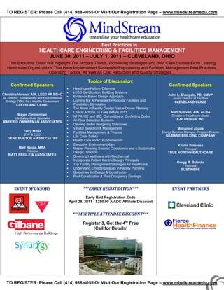 TO REGISTER: Please Call (414) 988-4055 Or Visit Our Registration Page – www.mindstreamedu.com




                                                                                                              S




                                                                    Best Practices In In
                                                                       Best Practices
                              HEALTHCARE ENGINEERING & FACILITIES MANAGEMENT
                                 JUNE 30, 2011 – JULY 1, 2011 – CLEVELAND, OHIO
    This Exclusive Event Will Highlight The Modern Trends, Pioneering Strategies and Best Case Studies From Leading
   Healthcare Organizations That Have Implemented Successful Engineering and Facilities Management Best Practices,
                         Operating Tactics, As Well As Cost Reduction and Quality Strategies…

                                                                Topics of Discussion:
      Confirmed Speakers                                                                                               Confirmed Speakers
                                                 •     Healthcare Reform Dilemma
                                                 •     LEED Certification, Building Systems
Christina Vernon, AIA, LEED AP BD+C                                                                                   John L. D'Angelo, PE, CMVP
Sr. Director, Sustainability and Environmental
                                                 •     Evidence Based Design Approach
                                                                                                                          Senior Director of Facilities
 Strategy Office for a Healthy Environment       •     Lighting Rx: A Panacea for Hospital Facilities and                  CLEVELAND CLINIC
          CLEVELAND CLINIC                             Population Stimulation
                                                 •     The Norm in Facility Design: Value-Driven Planning
                                                 •     Critical Actions To Take Before 2011                             Alan Sullivan, AIA, ACHA
           Mayer Zimmerman
                                                 •     NFPA 101 and IBC: Compatible or Conflicting Codes                 Director of Healthcare Studio
         Life Safety Code Specialist                                                                                         KZF DEISGN, INC
MAYER D ZIMMERMAN ASSOCIATES                     •     Air Flow Detection Systems
                                                 •     Develop Better Budgeting Outcomes
                                                 •     Vendor Selection & Management                                         Mohamed Abaza
                Terry Miller                     •     Facilities Management & Finance                            Energy Services Manager, Program Director
                EVP & COO
                                                 •     Life Code Safety                                             GILBANE BUILDING COMPANY
   GENE BURTON & ASSOCIATES
                                                 •     Health Care HVAC Fundamentals
                                                 •     Executive Environmentalism                                             Kristin Petersen
            Matt Reigle, MBA                     •     Master Planning Seismic Compliance and a Sustainable                        Principal
                  Principal                            Design Direction                                               TRUE NORTH HEALTHCARE
    MATT REIGLE & ASSOCIATES                     •     Greening Healthcare with Geothermal
                                                 •     Incorporate Patient Centric Design Principals
                                                                                                                             Gregg R. Belardo
                                                 •     Top Facility Management Strategies for Healthcare                           Principal
                                                 •     Understand Emerging Issues in Facility Planning                          SUSTINERE
                                                 •     Guidelines for Design & Construction
                                                 •     Post Construction & Post Occupancy Findings


        EVENT SPONSORS                                       ***EARLY REGISTRATION***                                    EVENT PARTNERS
                                                                Early Bird Registration Ends
                                                     April 28, 2011 - $250.00 AIADC Affiliate Discount


                                                       ***MULTIPLE ATTENDEE DISCOUNT***

                                                             Register 3, Get the 4th Free
                                                                  (Call for Details)




  TO REGISTER: Please Call (414) 988-4055 Or Visit Our Registration Page – www.mindstreamedu.com
 