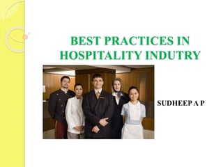 BEST PRACTICES IN
HOSPITALITY INDUTRY
SUDHEEPA P
 