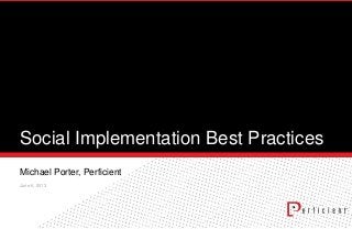 Social Implementation Best Practices
Michael Porter, Perficient
June 6, 2013
 