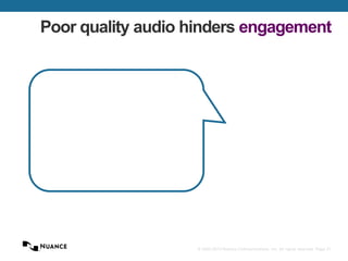 © 2002-2013 Nuance Communications, Inc. All rights reserved. Page 21
Poor quality audio hinders engagement
 