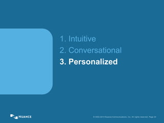 © 2002-2013 Nuance Communications, Inc. All rights reserved. Page 24
1. Intuitive
2. Conversational
3. Personalized
 