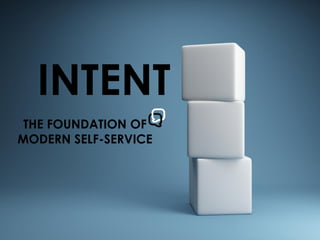 INTENT
THE FOUNDATION OF
MODERN SELF-SERVICE
 
