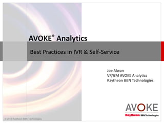 AVOKE® Analytics
Best Practices in IVR & Self-Service
© 2014 Raytheon BBN Technologies
Joe Alwan
VP/GM AVOKE Analytics
Raytheon BBN Technologies
 