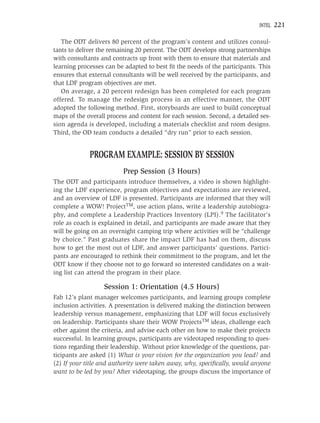 INTEL   221

   The ODT delivers 80 percent of the program’s content and utilizes consul-
tants to deliver the remaining 20 percent. The ODT develops strong partnerships
with consultants and contracts up front with them to ensure that materials and
learning processes can be adapted to best ﬁt the needs of the participants. This
ensures that external consultants will be well received by the participants, and
that LDF program objectives are met.
   On average, a 20 percent redesign has been completed for each program
offered. To manage the redesign process in an effective manner, the ODT
adopted the following method. First, storyboards are used to build conceptual
maps of the overall process and content for each session. Second, a detailed ses-
sion agenda is developed, including a materials checklist and room designs.
Third, the OD team conducts a detailed “dry run” prior to each session.


             PROGRAM EXAMPLE: SESSION BY SESSION
                          Prep Session (3 Hours)
The ODT and participants introduce themselves, a video is shown highlight-
ing the LDF experience, program objectives and expectations are reviewed,
and an overview of LDF is presented. Participants are informed that they will
complete a WOW! ProjectTM, use action plans, write a leadership autobiogra-
phy, and complete a Leadership Practices Inventory (LPI).9 The facilitator’s
role as coach is explained in detail, and participants are made aware that they
will be going on an overnight camping trip where activities will be “challenge
by choice.” Past graduates share the impact LDF has had on them, discuss
how to get the most out of LDF, and answer participants’ questions. Partici-
pants are encouraged to rethink their commitment to the program, and let the
ODT know if they choose not to go forward so interested candidates on a wait-
ing list can attend the program in their place.

                  Session 1: Orientation (4.5 Hours)
Fab 12’s plant manager welcomes participants, and learning groups complete
inclusion activities. A presentation is delivered making the distinction between
leadership versus management, emphasizing that LDF will focus exclusively
on leadership. Participants share their WOW ProjectsTM ideas, challenge each
other against the criteria, and advise each other on how to make their projects
successful. In learning groups, participants are videotaped responding to ques-
tions regarding their leadership. Without prior knowledge of the questions, par-
ticipants are asked (1) What is your vision for the organization you lead? and
(2) If your title and authority were taken away, why, speciﬁcally, would anyone
want to be led by you? After videotaping, the groups discuss the importance of
 