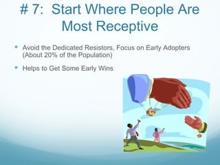# 7: Start Where People Are
       Most Receptive
 Avoid the Dedicated Resistors, Focus on Early Adopters
  (About 20% of the Population)
 Helps to Get Some Early Wins
 