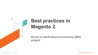 Page | 1© 2017 Magento, Inc. Khmelnytskyi Magento Meetup
Best practices in
Magento 2
Based on Multi-Source Inventory (MSI)
project
 