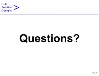 >
Hub
Solution
Designs




           Questions?

                        Page 26
 