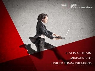 BEST PRACTICES IN 
MIGRATING TO 
UNIFIED COMMUNICATIONS 
 