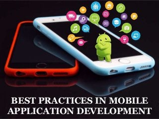 BEST PRACTICES IN MOBILE
APPLICATION DEVELOPMENT
 