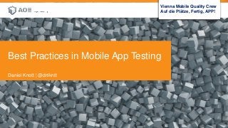 1 16. Mai 2014
Customer Visual
Best Practices in Mobile App Testing
Daniel Knott | @dnlkntt
Vienna Mobile Quality Crew
Auf die Plätze, Fertig, APP!
 