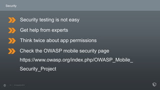 Security 
Security testing is not easy 
Get help from experts 
Think twice about app permissions 
Check the OWASP mobile s...