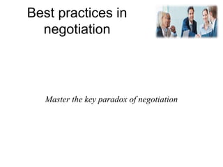 Best practices in
negotiation
Master the key paradox of negotiation
 