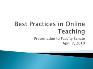 Best Practices in Online Teaching Presentation to Faculty Senate April 7, 2010 
