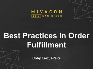 SESSION TITLE
Presenter’s Name
Best Practices in Order
Fulfillment
Coby Erez, 4Psite
 