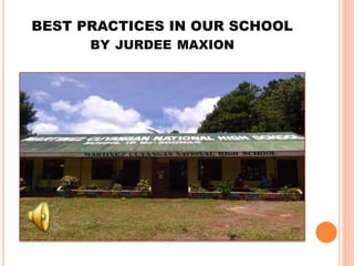 BEST PRACTICES IN OUR SCHOOL
BY JURDEE MAXION
 