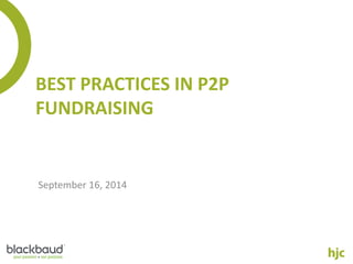 BEST PRACTICES IN P2P FUNDRAISING 
September 16, 2014  