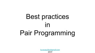 Best practices
in
Pair Programming
lucasaquiles@gmail.com
2019
 